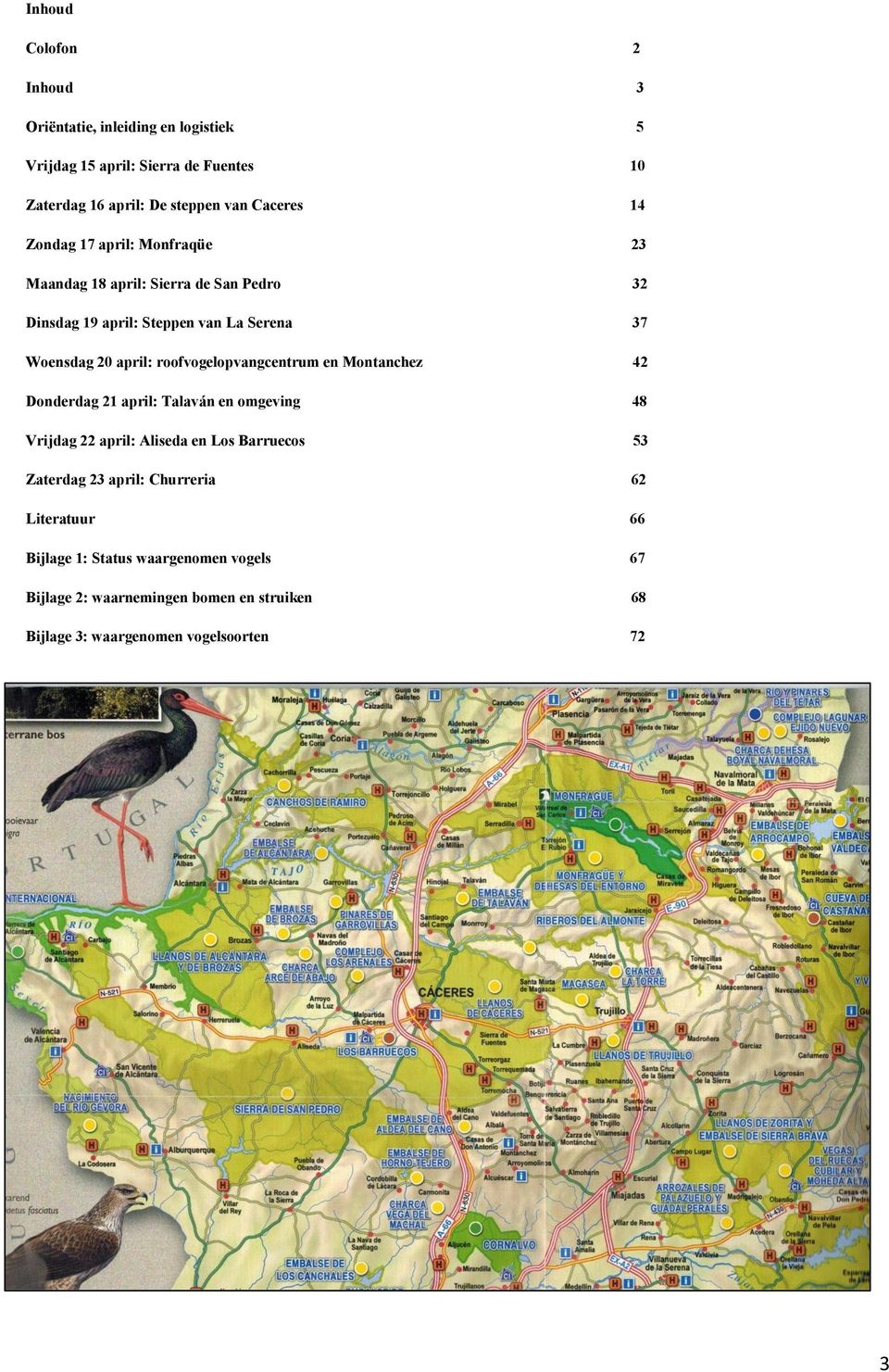 roofvogelopvangcentrum en Montanchez 42 Donderdag 21 april: Talaván en omgeving 48 Vrijdag 22 april: Aliseda en Los Barruecos 53 Zaterdag 23