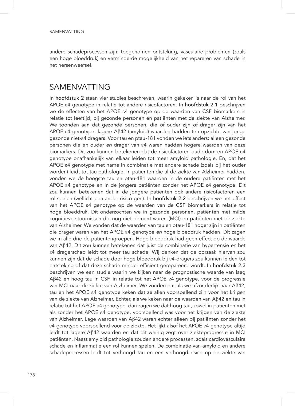 staan vier studies beschreven, waarin gekeken is naar de rol van het APOE ε4 genotype in relatie tot andere risicofactoren. In hoofdstuk 2.