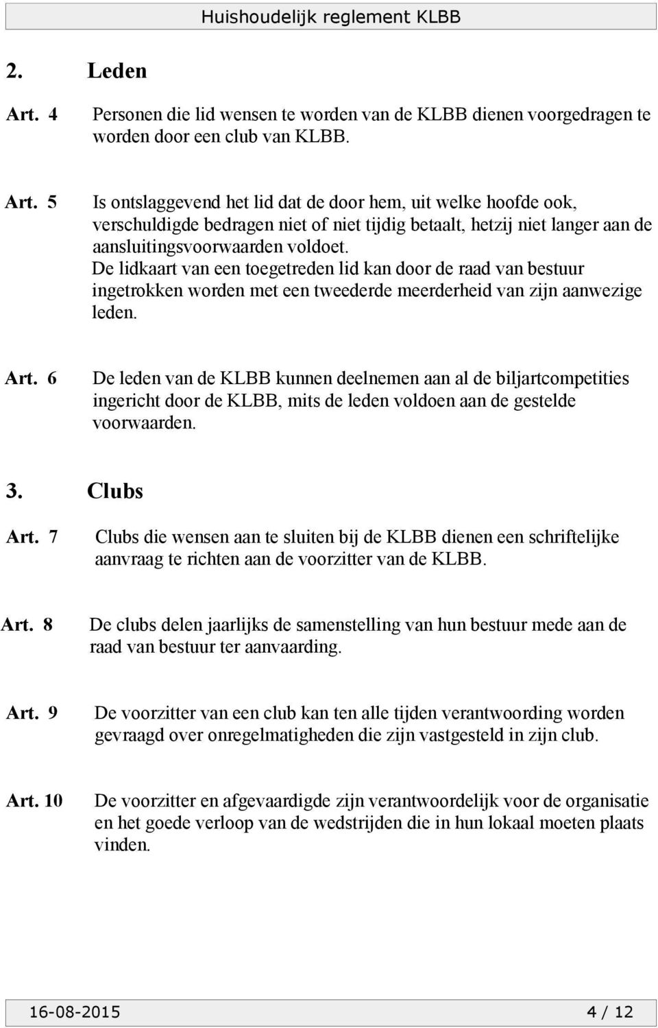 6 De leden van de KLBB kunnen deelnemen aan al de biljartcompetities ingericht door de KLBB, mits de leden voldoen aan de gestelde voorwaarden. 3. Clubs Art.