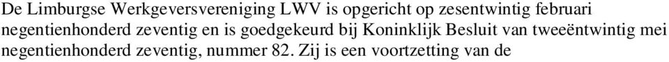 Naam en zetel Artikel 1 De vereniging draagt de naam: Limburgse Werkgeversvereniging, bij afkorting genaamd: LWV. Zij heeft haar zetel te Roermond.