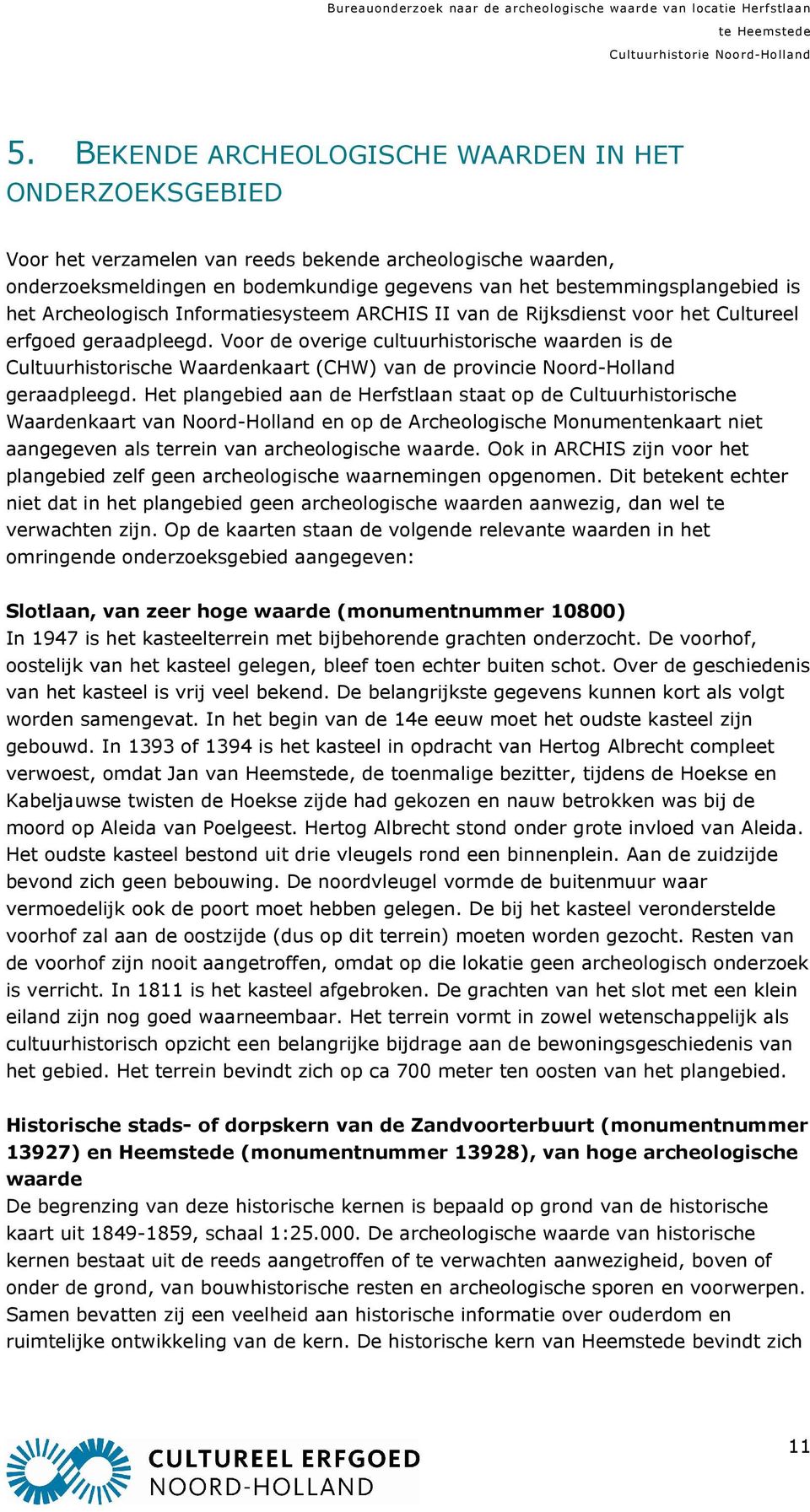 Voor de overige cultuurhistorische waarden is de Cultuurhistorische Waardenkaart (CHW) van de provincie Noord-Holland geraadpleegd.