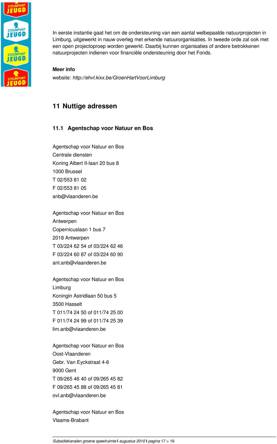 website: http://ehvl.kixx.be/groenhartvoorlimburg 11 Nuttige adressen 11.1 Centrale diensten Koning Albert II-laan 20 bus 8 1000 Brussel T 02/553 81 02 F 02/553 81 05 anb@vlaanderen.