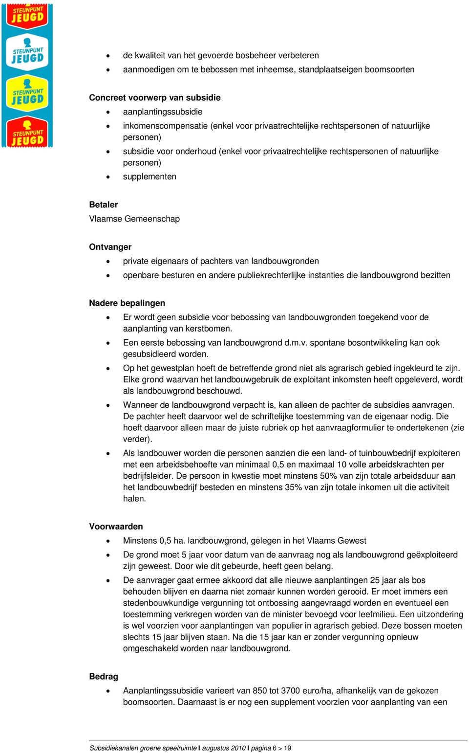 Ontvanger private eigenaars of pachters van landbouwgronden openbare besturen en andere publiekrechterlijke instanties die landbouwgrond bezitten Nadere bepalingen Er wordt geen subsidie voor