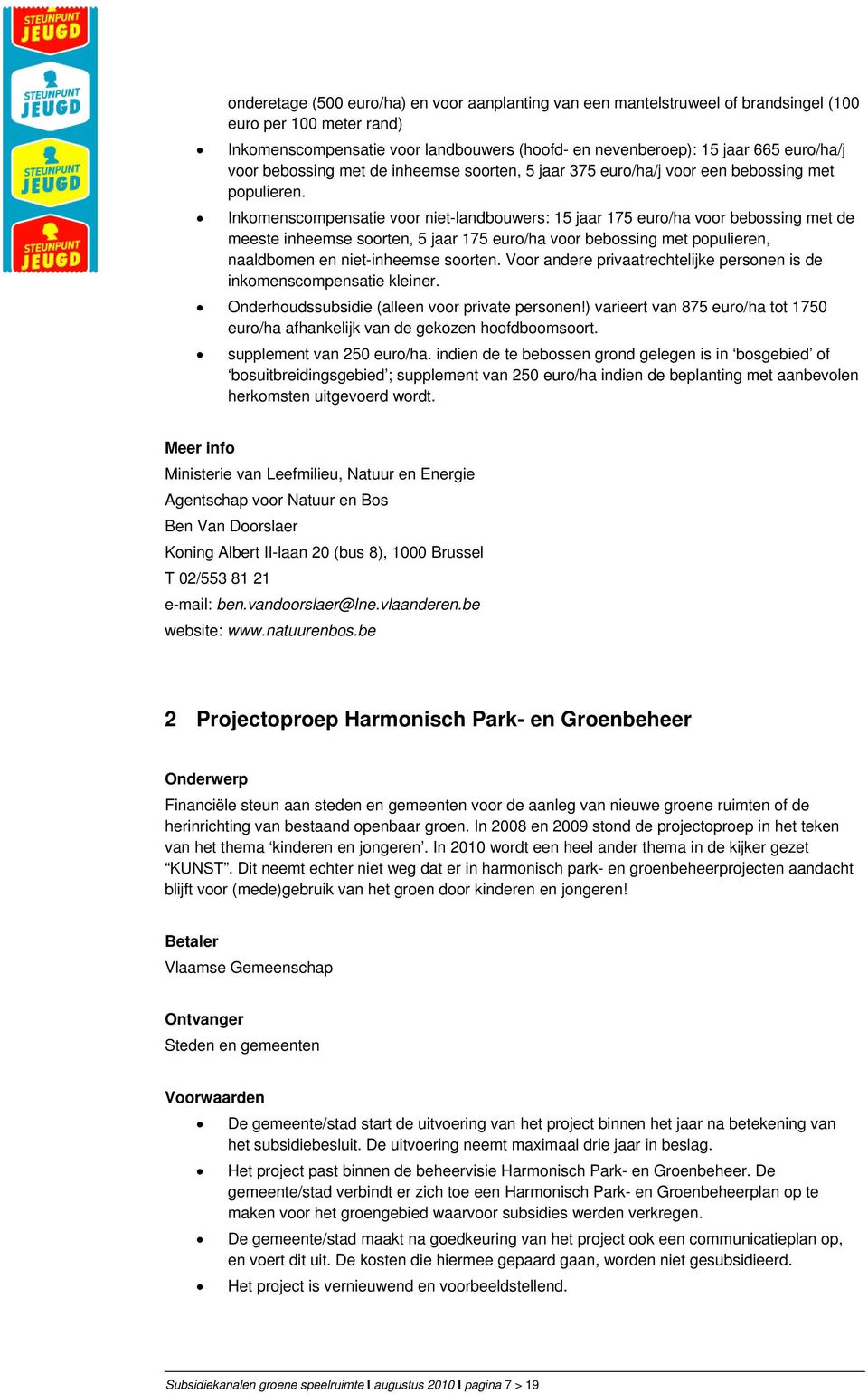 Inkomenscompensatie voor niet-landbouwers: 15 jaar 175 euro/ha voor bebossing met de meeste inheemse soorten, 5 jaar 175 euro/ha voor bebossing met populieren, naaldbomen en niet-inheemse soorten.