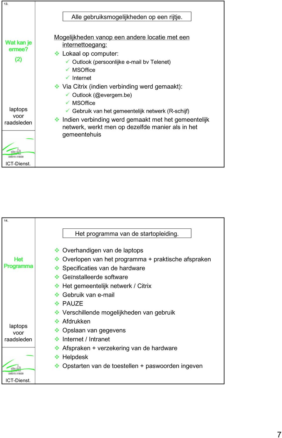 (@evergem.be) MSOffice Gebruik van het gemeentelijk netwerk (R-schijf) Indien verbinding werd gemaakt met het gemeentelijk netwerk, werkt men op dezelfde manier als in het gemeentehuis 14.