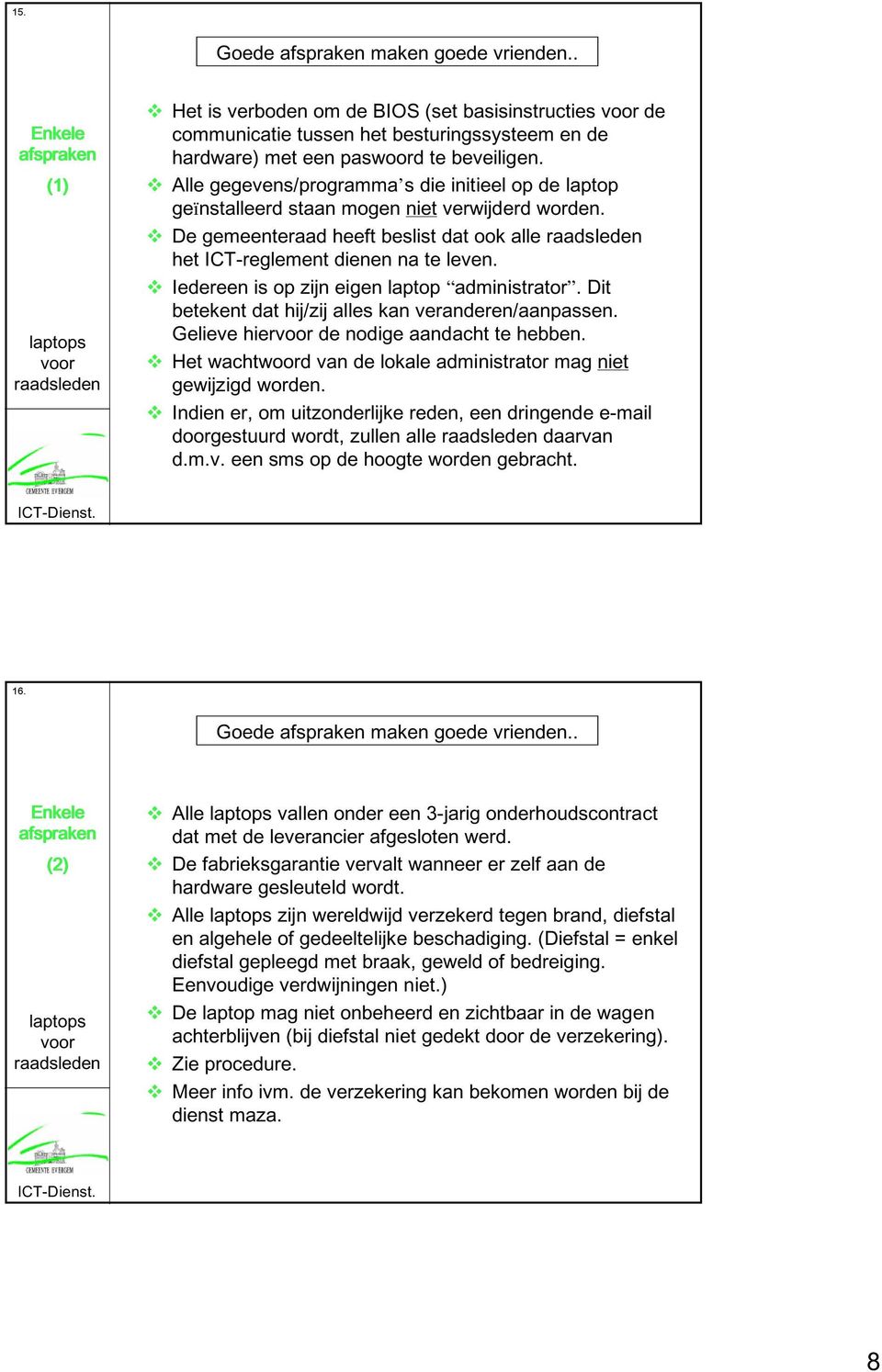 Alle gegevens/programma s die initieel op de laptop geïnstalleerd staan mogen niet verwijderd worden. De gemeenteraad heeft beslist dat ook alle het ICT-reglement dienen na te leven.