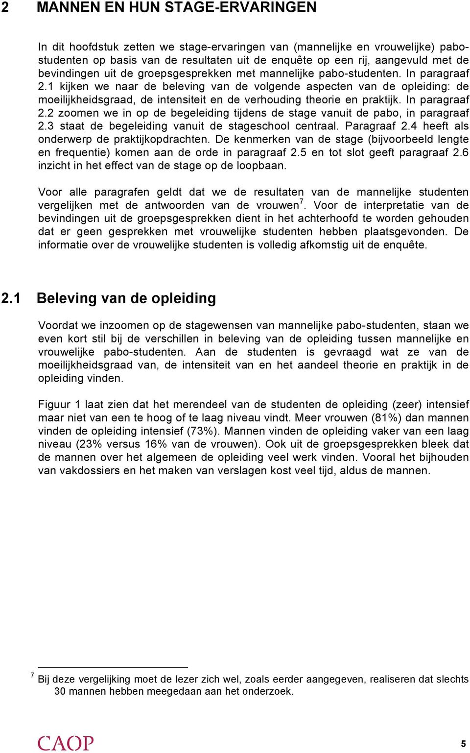 1 kijken we naar de beleving van de volgende aspecten van de opleiding: de moeilijkheidsgraad, de intensiteit en de verhouding theorie en praktijk. In paragraaf 2.