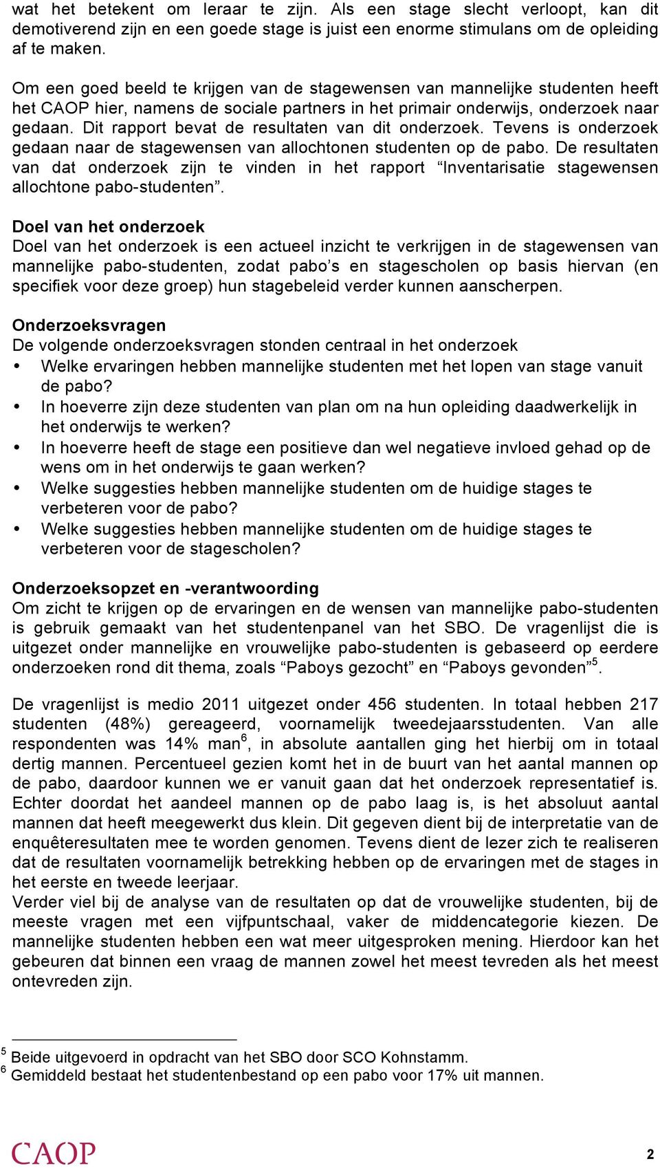 Dit rapport bevat de resultaten van dit onderzoek. Tevens is onderzoek gedaan naar de stagewensen van allochtonen studenten op de pabo.