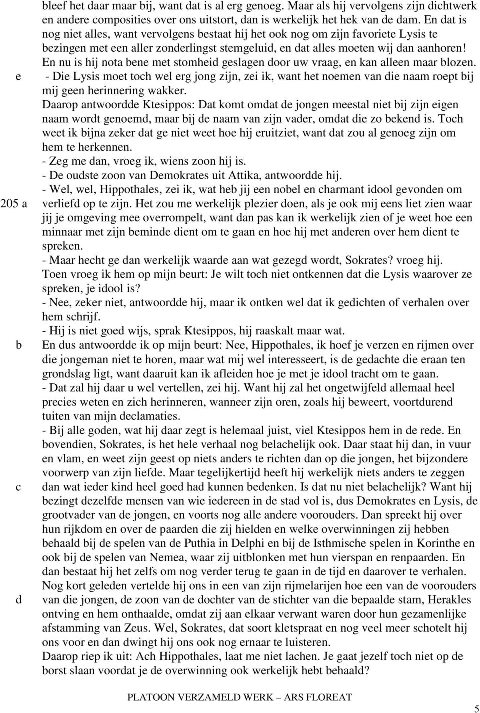 En nu is hij nota n mt stomhi gslagn oor uw vraag, n kan alln maar lozn. - Di Lysis mot toh wl rg jong zijn, zi ik, want ht nomn van i naam ropt ij mij gn hrinnring wakkr.