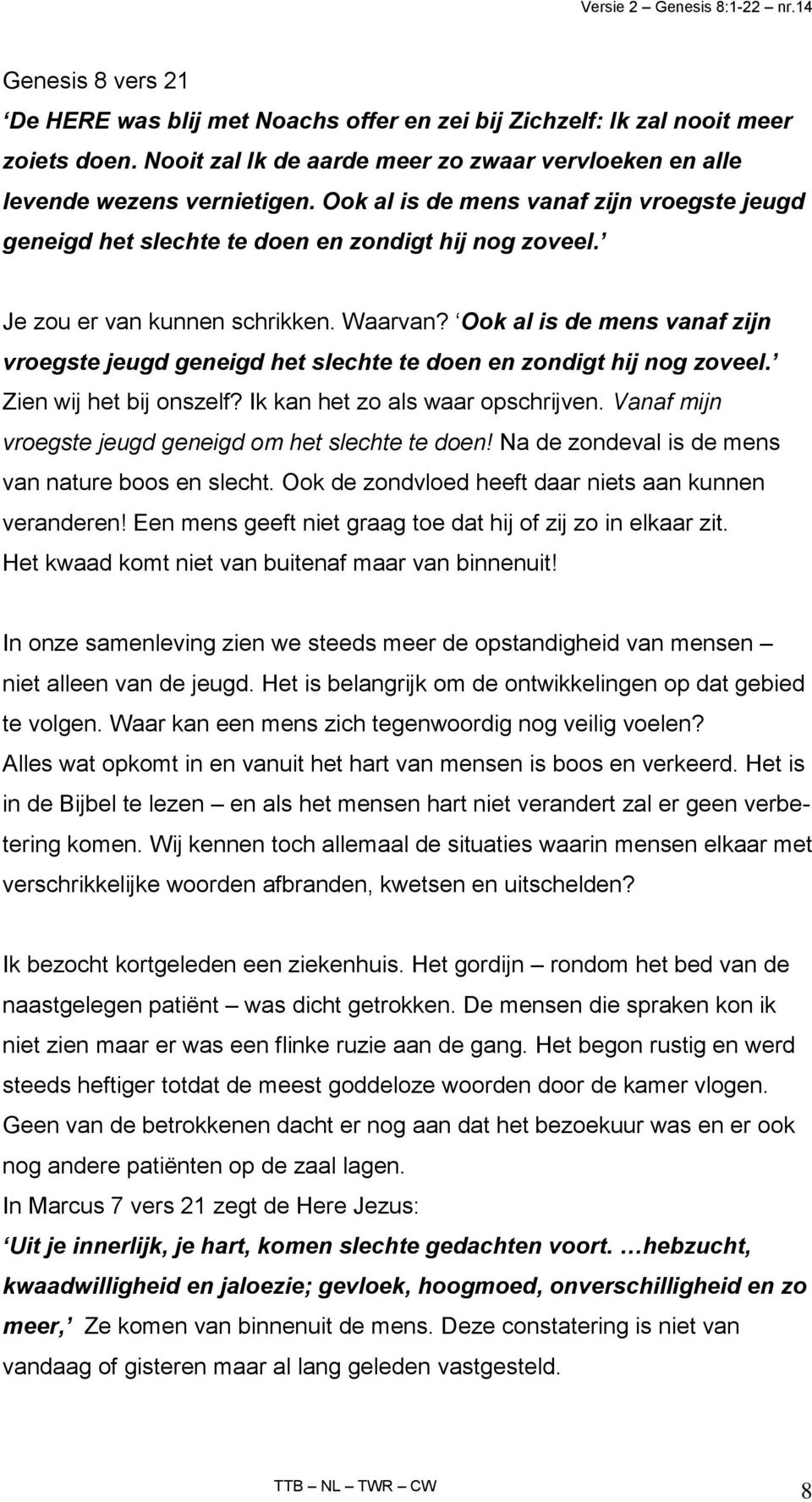 Ook al is de mens vanaf zijn vroegste jeugd geneigd het slechte te doen en zondigt hij nog zoveel. Zien wij het bij onszelf? Ik kan het zo als waar opschrijven.