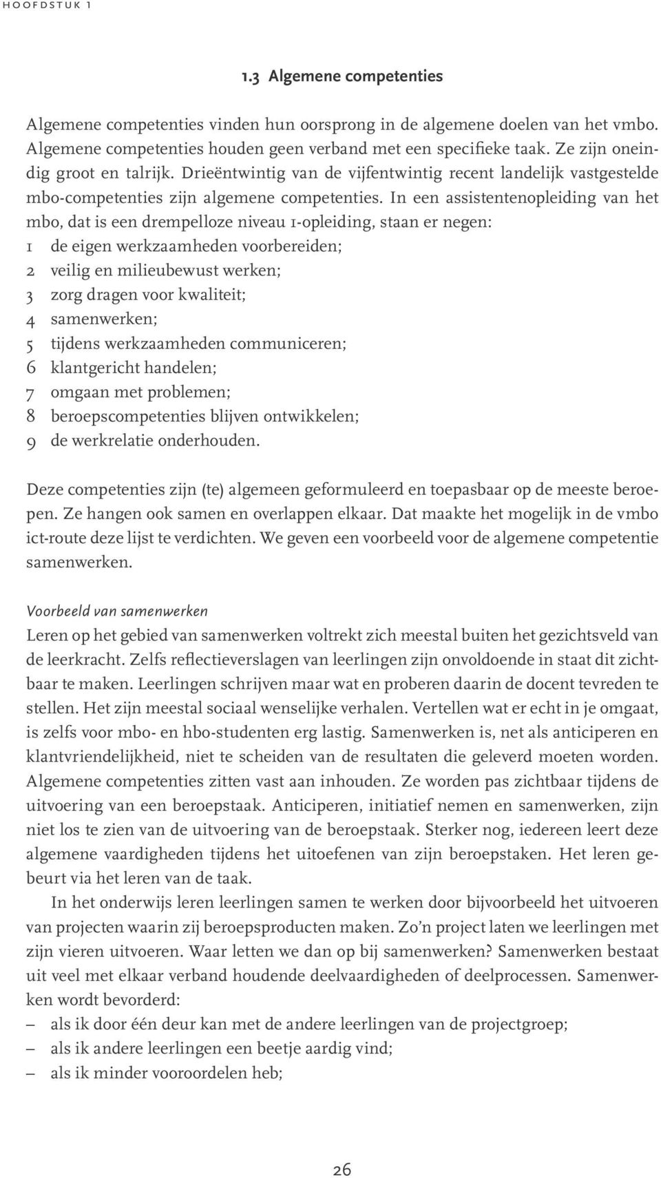 In een assistentenopleiding van het mbo, dat is een drempelloze niveau 1-opleiding, staan er negen: 1 de eigen werkzaamheden voorbereiden; 2 veilig en milieubewust werken; 3 zorg dragen voor