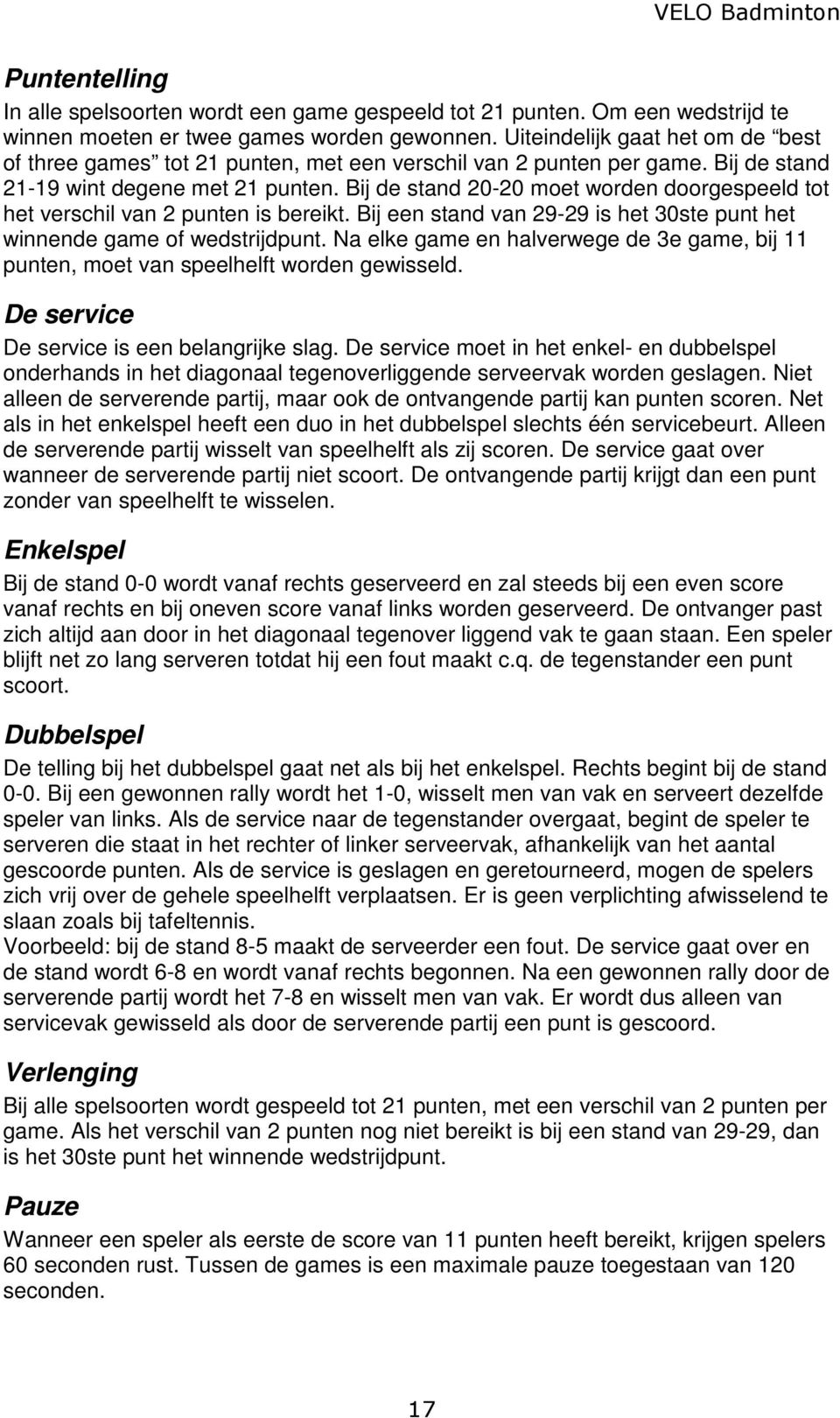 Bij de stand 20-20 moet worden doorgespeeld tot het verschil van 2 punten is bereikt. Bij een stand van 29-29 is het 30ste punt het winnende game of wedstrijdpunt.