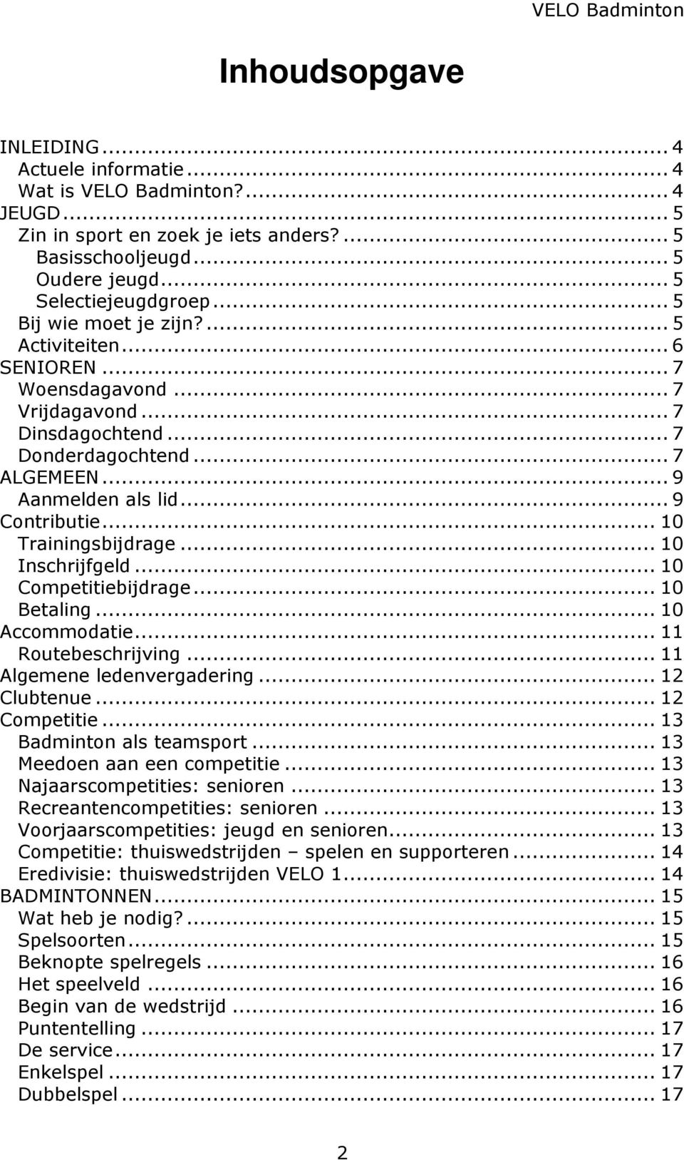 .. 10 Trainingsbijdrage... 10 Inschrijfgeld... 10 Competitiebijdrage... 10 Betaling... 10 Accommodatie... 11 Routebeschrijving... 11 Algemene ledenvergadering... 12 Clubtenue... 12 Competitie.