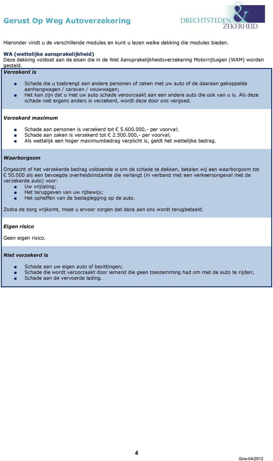 Verzekerd is Schade die u toebrengt aan andere personen of zaken met uw auto of de daaraan gekoppelde aanhangwagen / caravan / vouwwagen; Het kan zijn dat u met uw auto schade veroorzaakt aan een