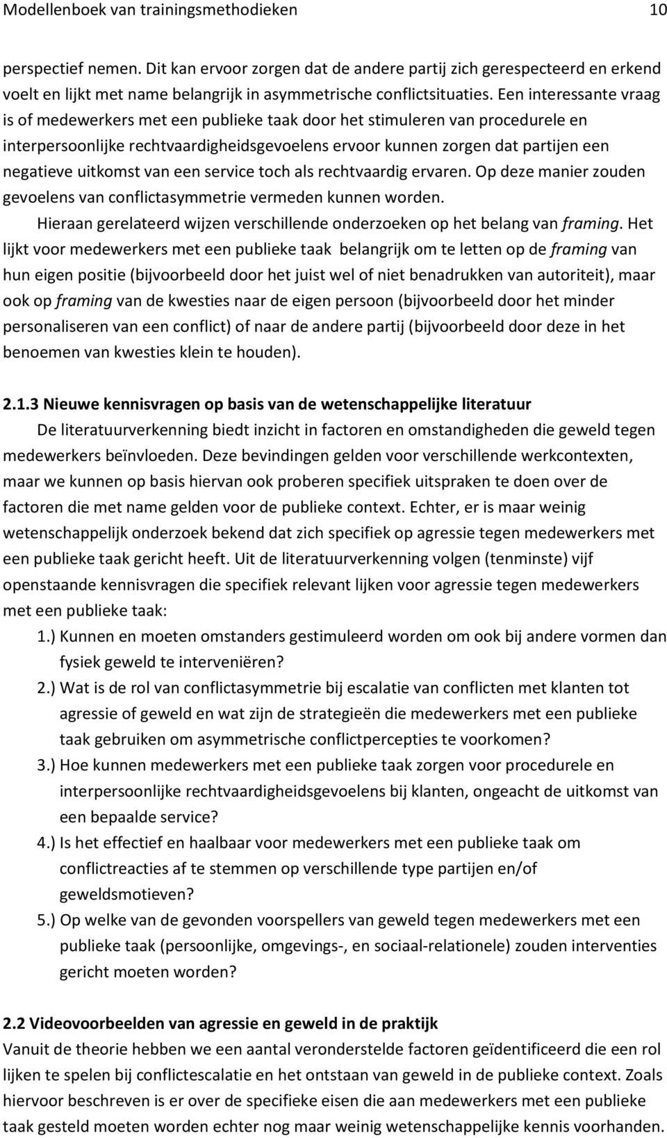 Een interessante vraag is of medewerkers met een publieke taak door het stimuleren van procedurele en interpersoonlijke rechtvaardigheidsgevoelens ervoor kunnen zorgen dat partijen een negatieve