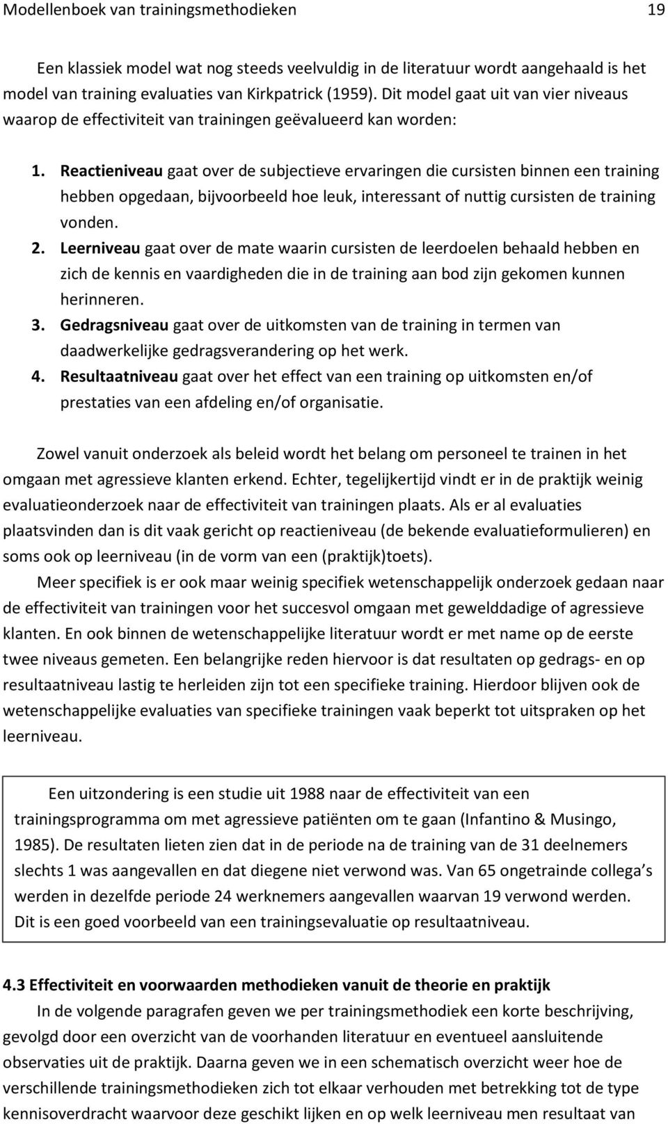 Reactieniveau gaat over de subjectieve ervaringen die cursisten binnen een training hebben opgedaan, bijvoorbeeld hoe leuk, interessant of nuttig cursisten de training vonden. 2.