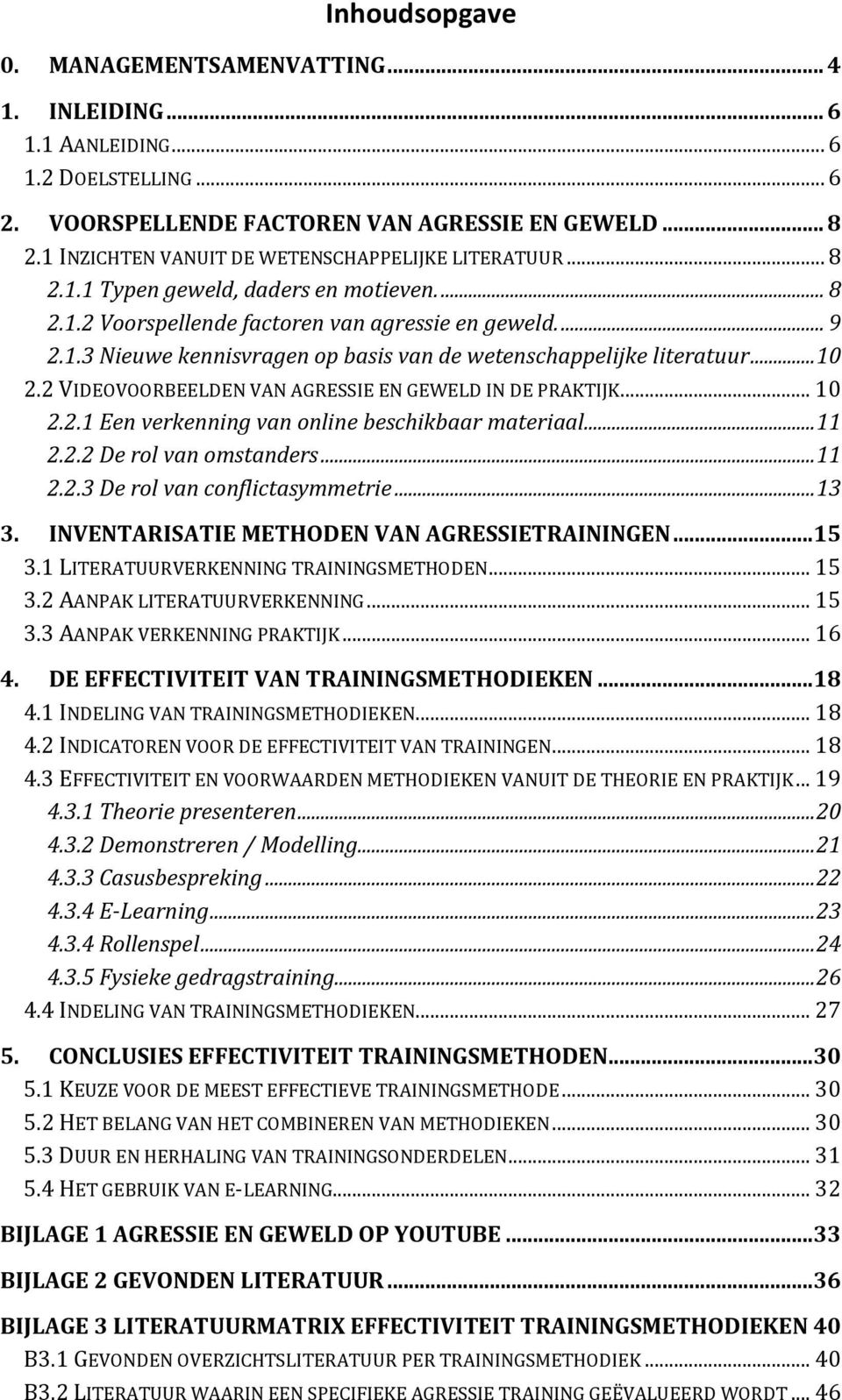 .. 10 2.2 VIDEOVOORBEELDEN VAN AGRESSIE EN GEWELD IN DE PRAKTIJK... 10 2.2.1 Een verkenning van online beschikbaar materiaal... 11 2.2.2 De rol van omstanders... 11 2.2.3 De rol van conflictasymmetrie.