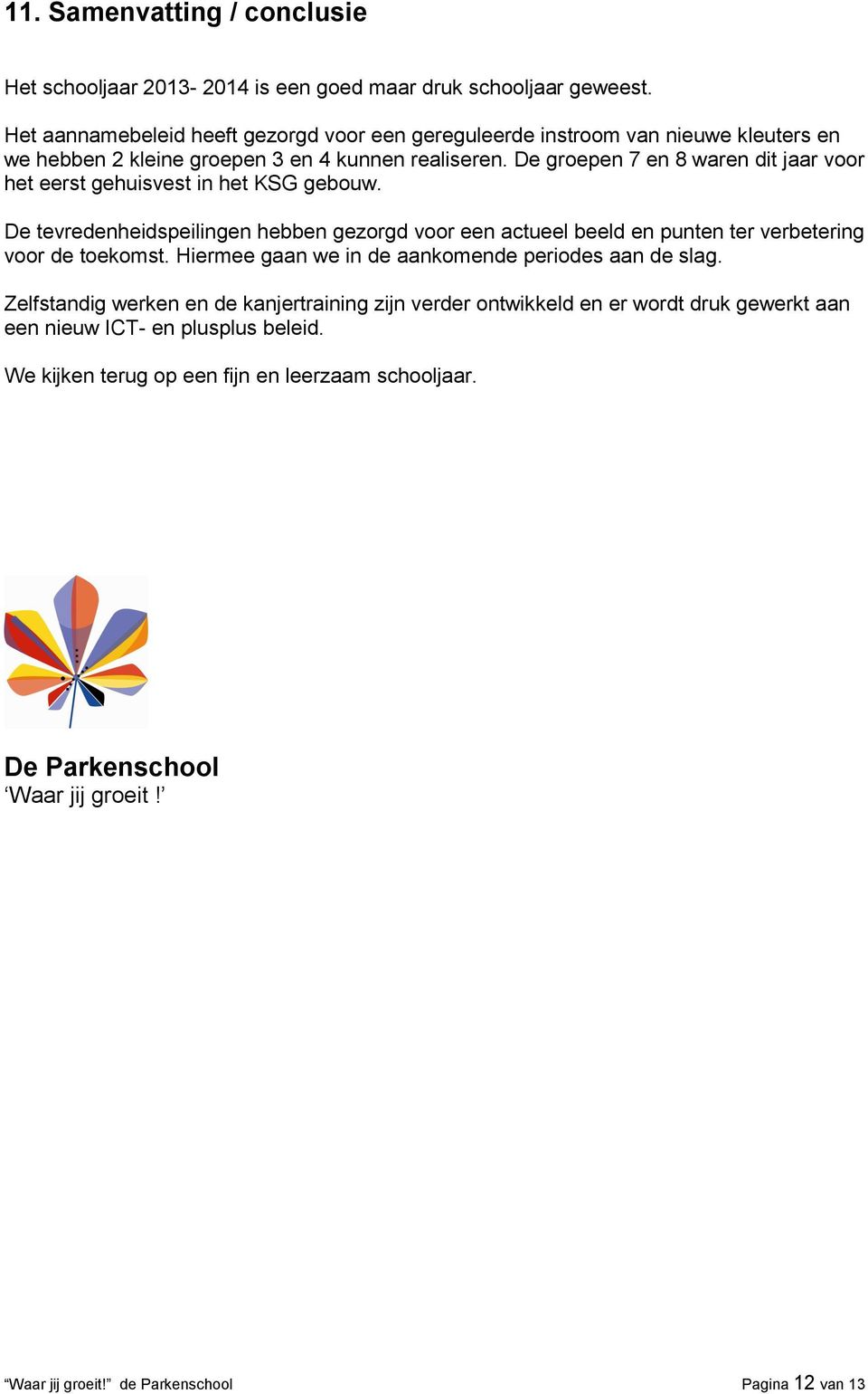 De groepen 7 en 8 waren dit jaar voor het eerst gehuisvest in het KSG gebouw. De tevredenheidspeilingen hebben gezorgd voor een actueel beeld en punten ter verbetering voor de toekomst.