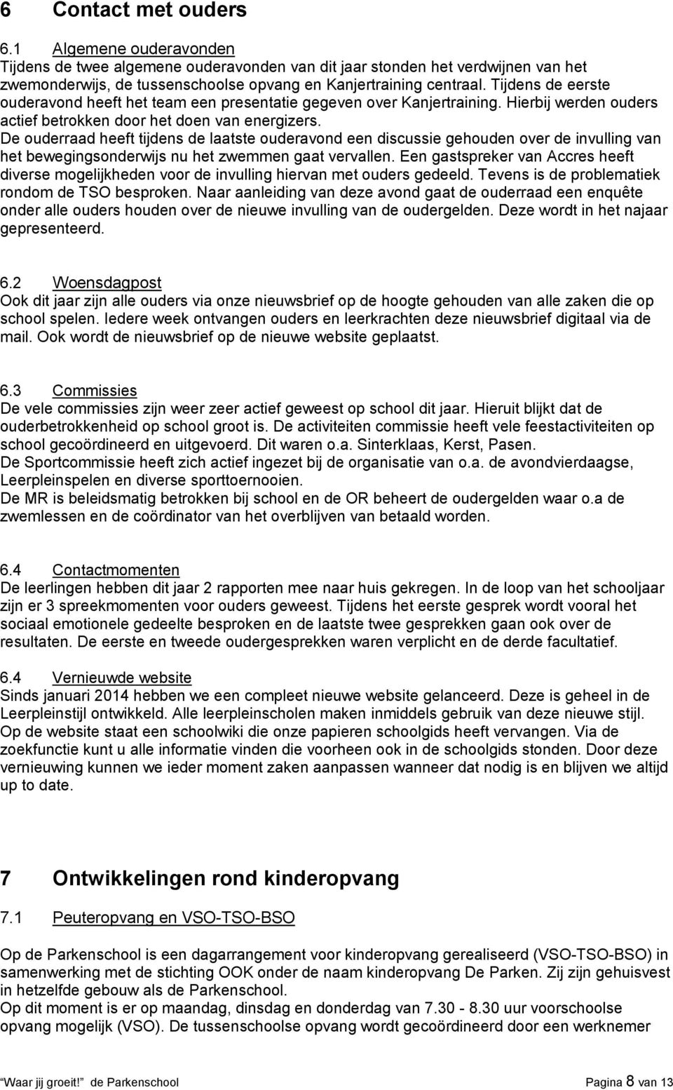 De ouderraad heeft tijdens de laatste ouderavond een discussie gehouden over de invulling van het bewegingsonderwijs nu het zwemmen gaat vervallen.