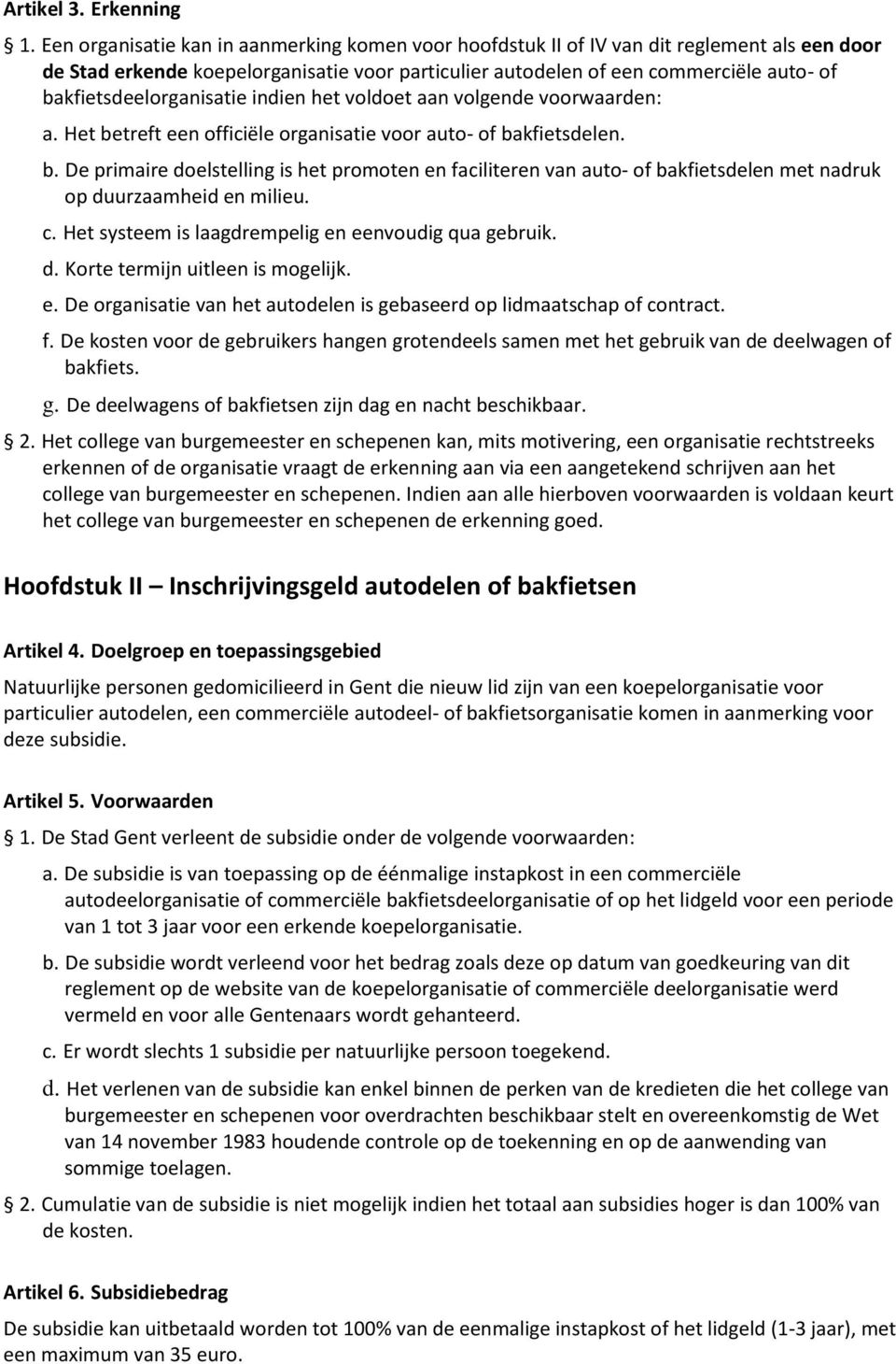 bakfietsdeelorganisatie indien het voldoet aan volgende voorwaarden: a. Het betreft een officiële organisatie voor auto- of bakfietsdelen. b. De primaire doelstelling is het promoten en faciliteren van auto- of bakfietsdelen met nadruk op duurzaamheid en milieu.