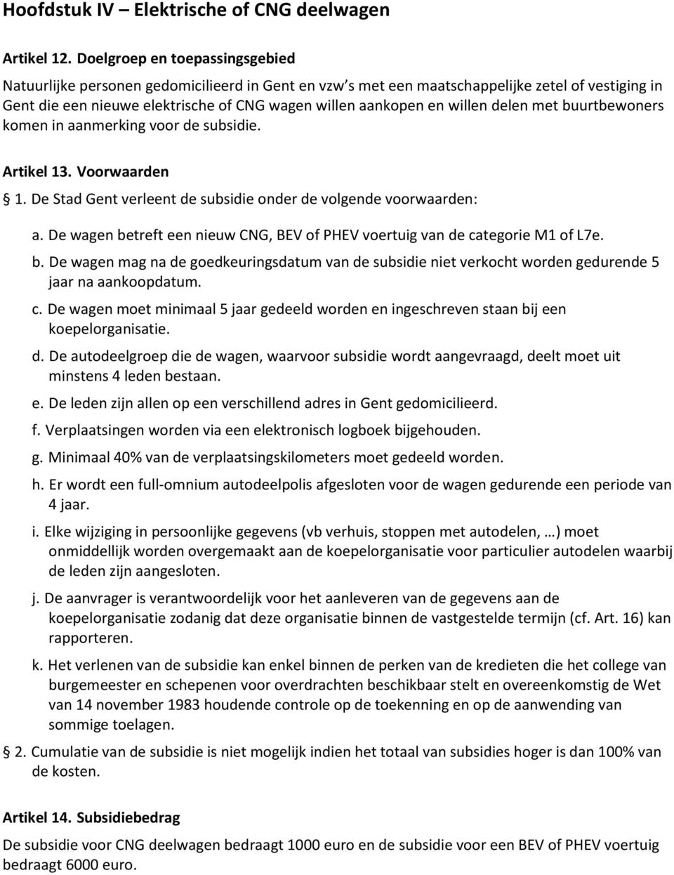 willen delen met buurtbewoners komen in aanmerking voor de subsidie. Artikel 13. Voorwaarden 1. De Stad Gent verleent de subsidie onder de volgende voorwaarden: a.