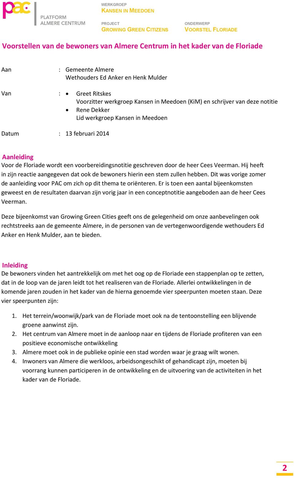 Hij heeft in zijn reactie aangegeven dat ook de bewoners hierin een stem zullen hebben. Dit was vorige zomer de aanleiding voor PAC om zich op dit thema te oriënteren.