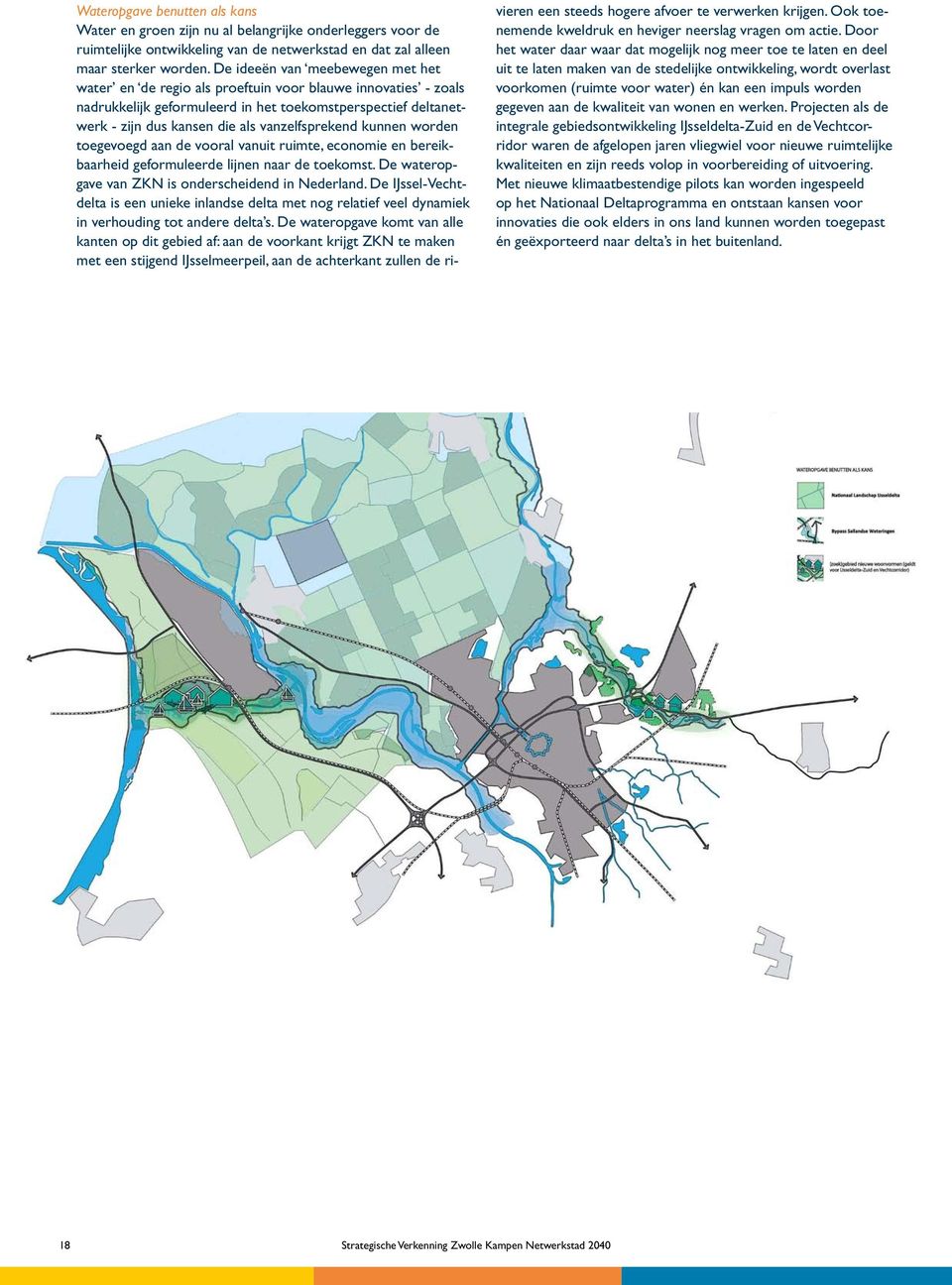 vanzelfsprekend kunnen worden toegevoegd aan de vooral vanuit ruimte, economie en bereikbaarheid geformuleerde lijnen naar de toekomst. De wateropgave van ZKN is onderscheidend in Nederland.