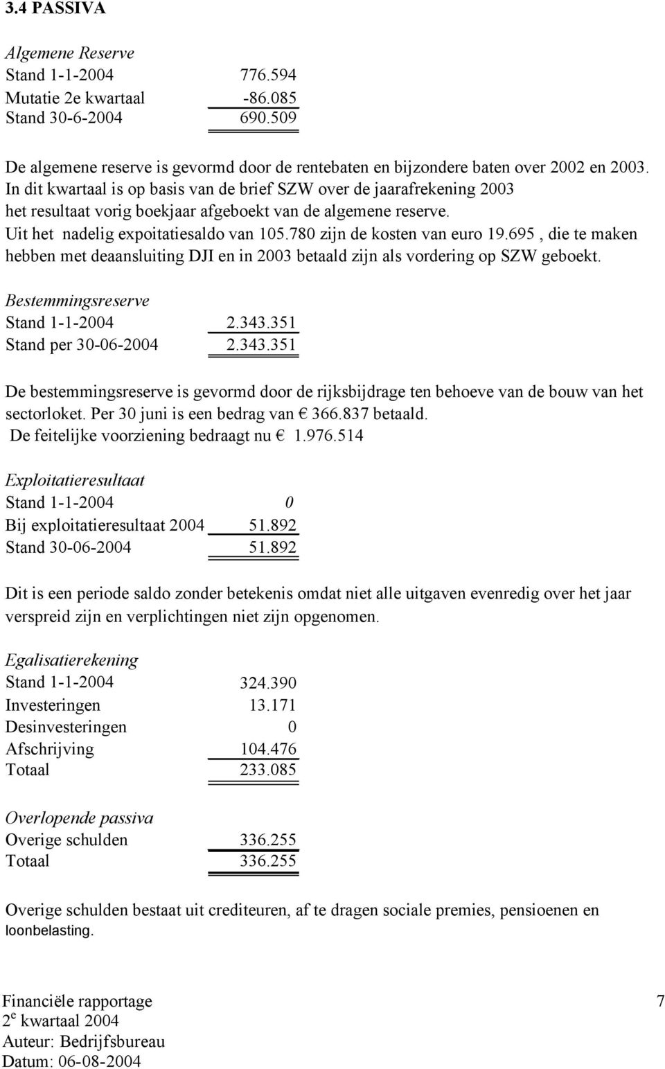 780 zijn de kosten van euro 19.695, die te maken hebben met deaansluiting DJI en in 2003 betaald zijn als vordering op SZW geboekt. Bestemmingsreserve Stand 1-1-2004 2.343.351 Stand per 30-06-2004 2.