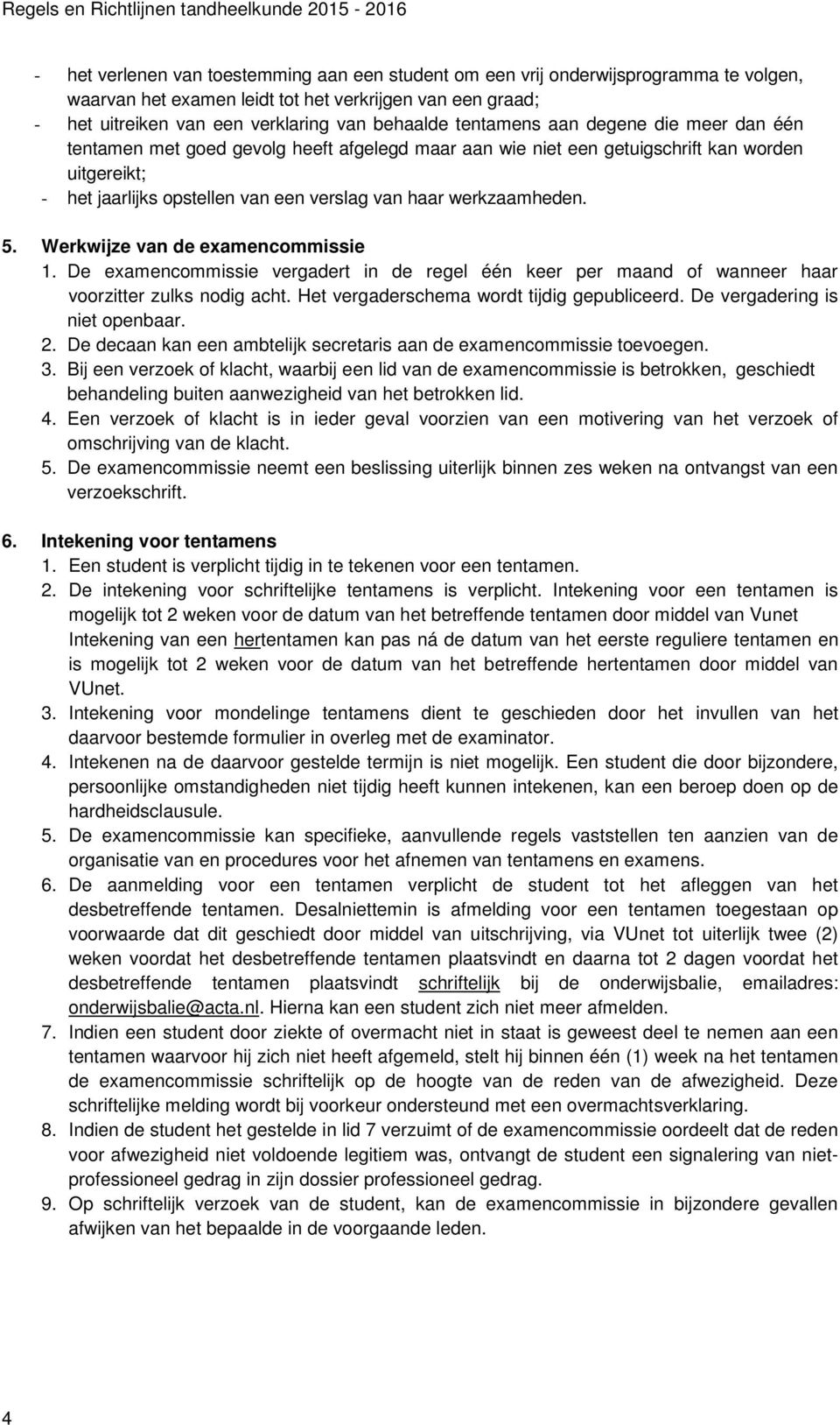 werkzaamheden. 5. Werkwijze van de examencommissie 1. De examencommissie vergadert in de regel één keer per maand of wanneer haar voorzitter zulks nodig acht.