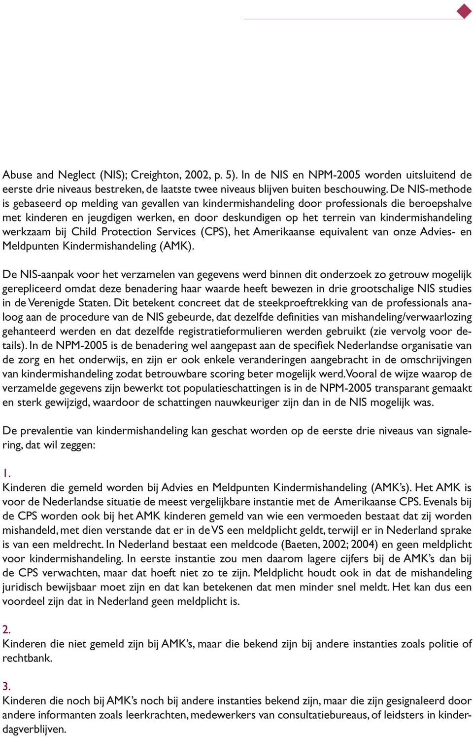 kindermishandeling werkzaam bij Child Protection Services (CPS), het Amerikaanse equivalent van onze Advies- en Meldpunten Kindermishandeling (AMK).