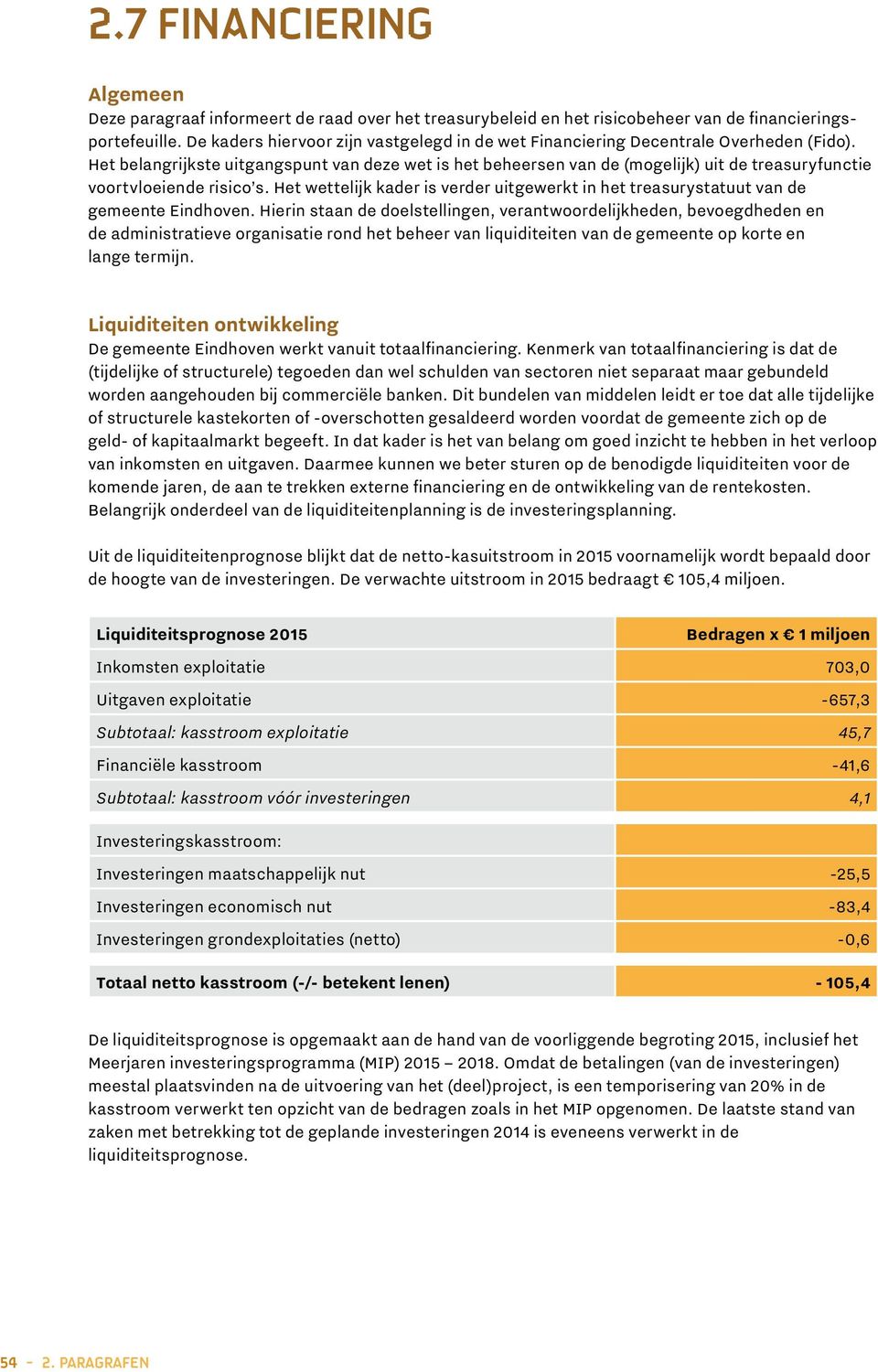 Het belangrijkste uitgangspunt van deze wet is het beheersen van de (mogelijk) uit de treasuryfunctie voortvloeiende risico s.