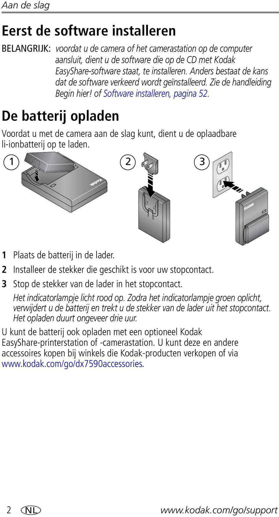 De batterij opladen Voordat u met de camera aan de slag kunt, dient u de oplaadbare li-ionbatterij op te laden. 1 2 3 1 Plaats de batterij in de lader.