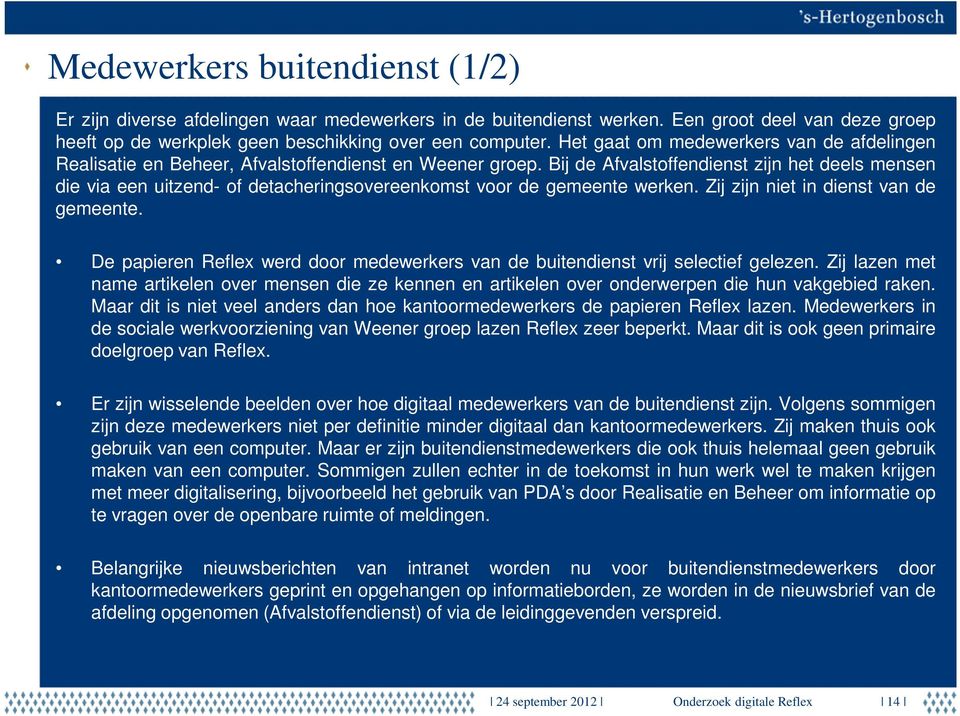 Bij de Afvalstoffendienst zijn het deels mensen die via een uitzend- of detacheringsovereenkomst voor de gemeente werken. Zij zijn niet in dienst van de gemeente.