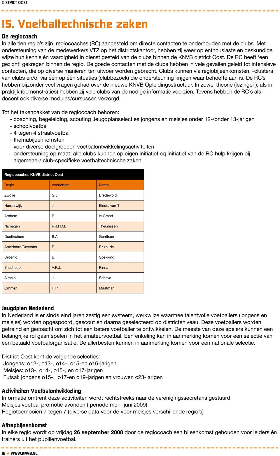 Oost. De RC heeft een gezicht gekregen binnen de regio. De goede contacten met de clubs hebben in vele gevallen geleid tot intensieve contacten, die op diverse manieren ten uitvoer worden gebracht.