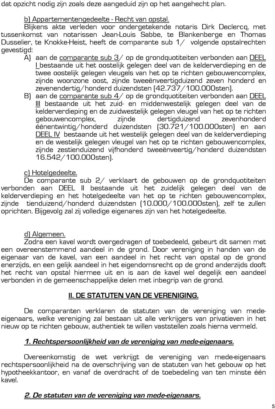 volgende opstalrechten gevestigd: A) aan de comparante sub 3/ op de grondquotiteiten verbonden aan DEEL I bestaande uit het oostelijk gelegen deel van de kelderverdieping en de twee oostelijk gelegen