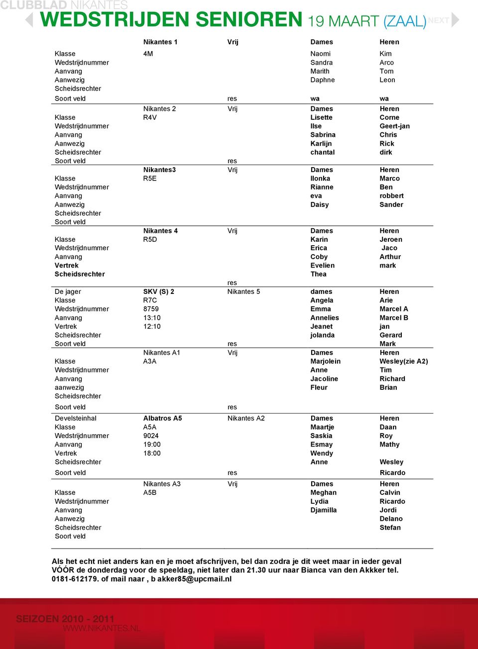 Vrij Dames Heren Klasse R5E Ilonka Marco Wedstrijdnummer Rianne Ben Aanvang eva robbert Aanwezig Daisy Sander Scheidsrechter Soort veld Nikantes 4 Vrij Dames Heren Klasse R5D Karin Jeroen