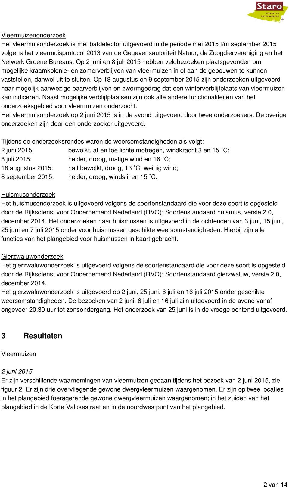 Op 2 juni en 8 juli 2015 hebben veldbezoeken plaatsgevonden om mogelijke kraamkolonie- en zomerverblijven van vleermuizen in of aan de gebouwen te kunnen vaststellen, danwel uit te sluiten.