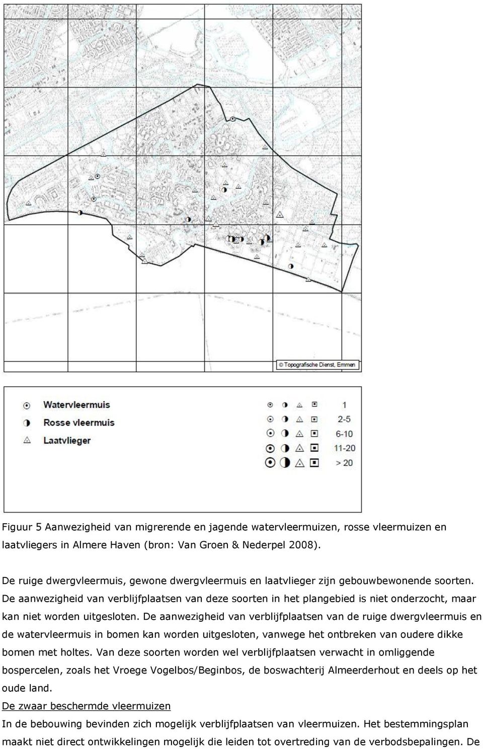 De aanwezigheid van verblijfplaatsen van deze soorten in het plangebied is niet onderzocht, maar kan niet worden uitgesloten.