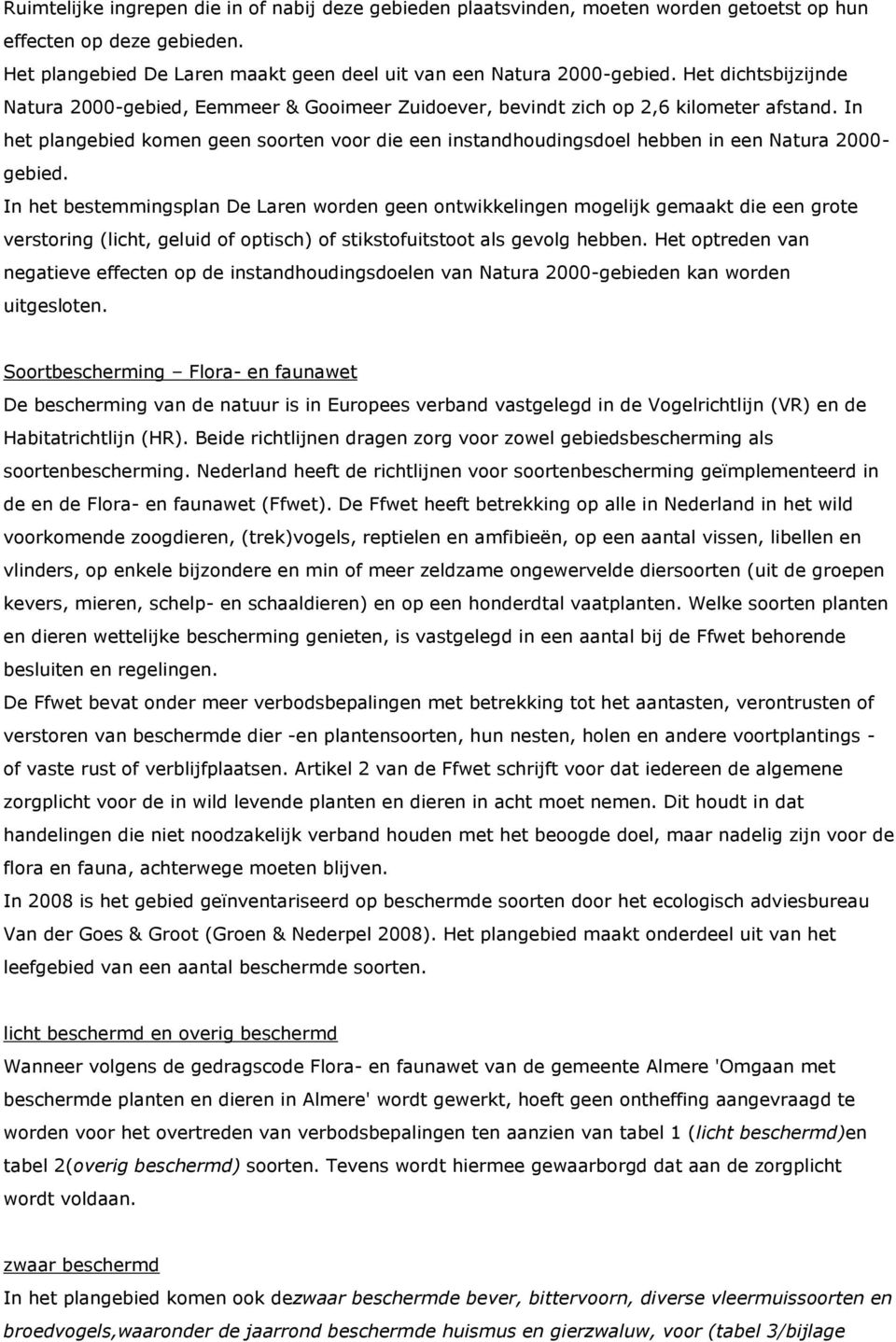 In het plangebied komen geen soorten voor die een instandhoudingsdoel hebben in een Natura 2000- gebied.