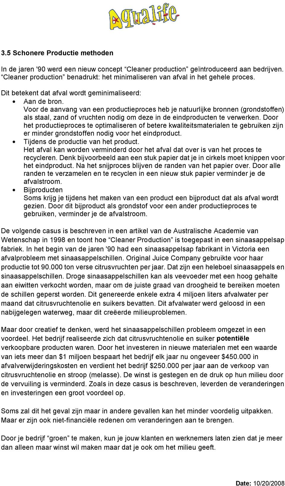 Voor de aanvang van een productieproces heb je natuurlijke bronnen (grondstoffen) als staal, zand of vruchten nodig om deze in de eindproducten te verwerken.