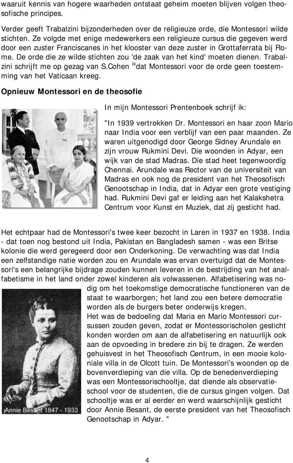 De orde die ze wilde stichten zou 'de zaak van het kind' moeten dienen. Trabalzini schrijft me op gezag van S.Cohen ix dat Montessori voor de orde geen toestemming van het Vaticaan kreeg.