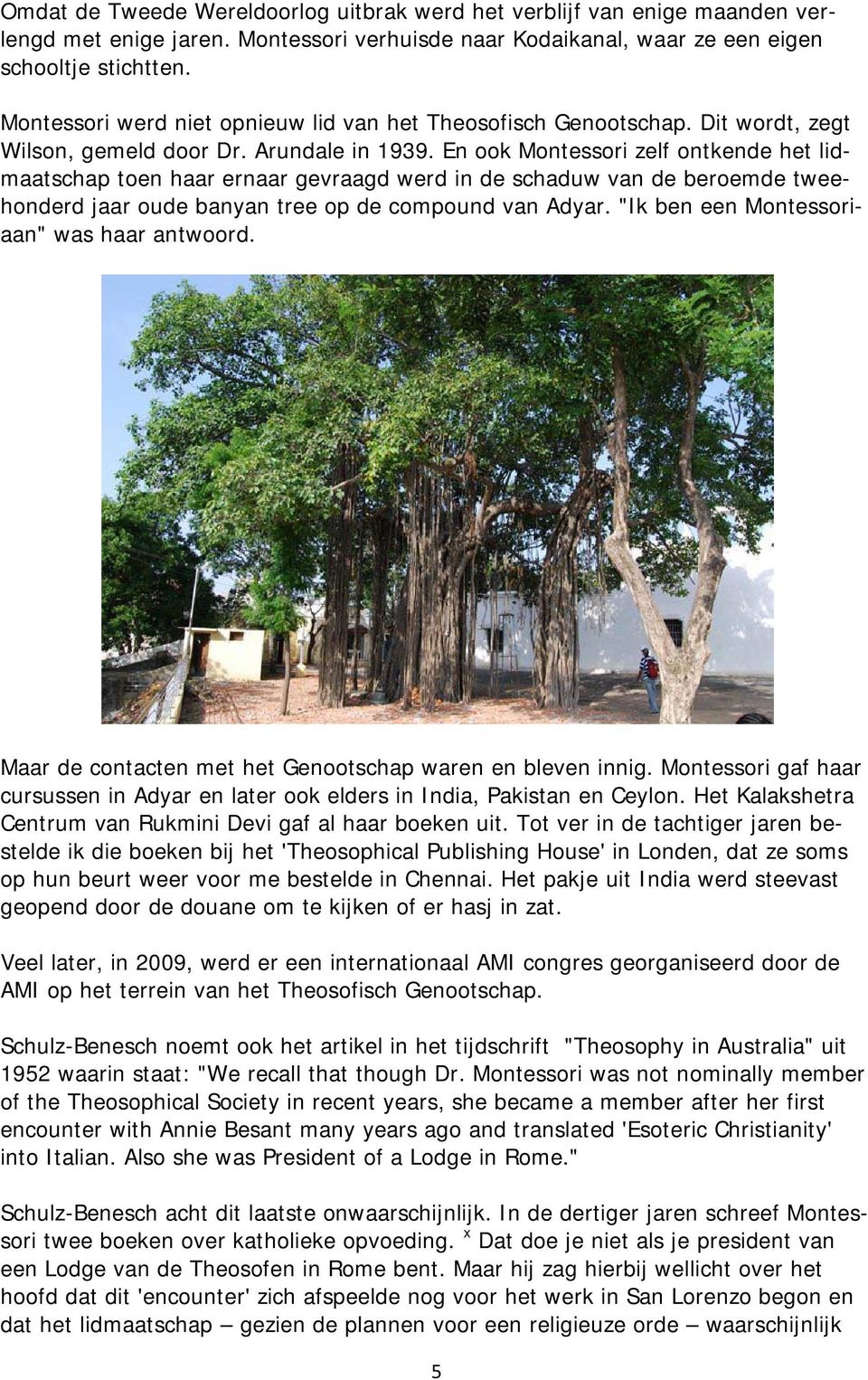 En ook Montessori zelf ontkende het lidmaatschap toen haar ernaar gevraagd werd in de schaduw van de beroemde tweehonderd jaar oude banyan tree op de compound van Adyar.