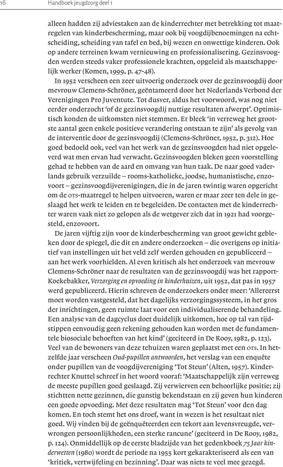 Gezinsvoogden werden steeds vaker professionele krachten,opgeleid als maatschappelijk werker (Komen,1999,p. 47-48).