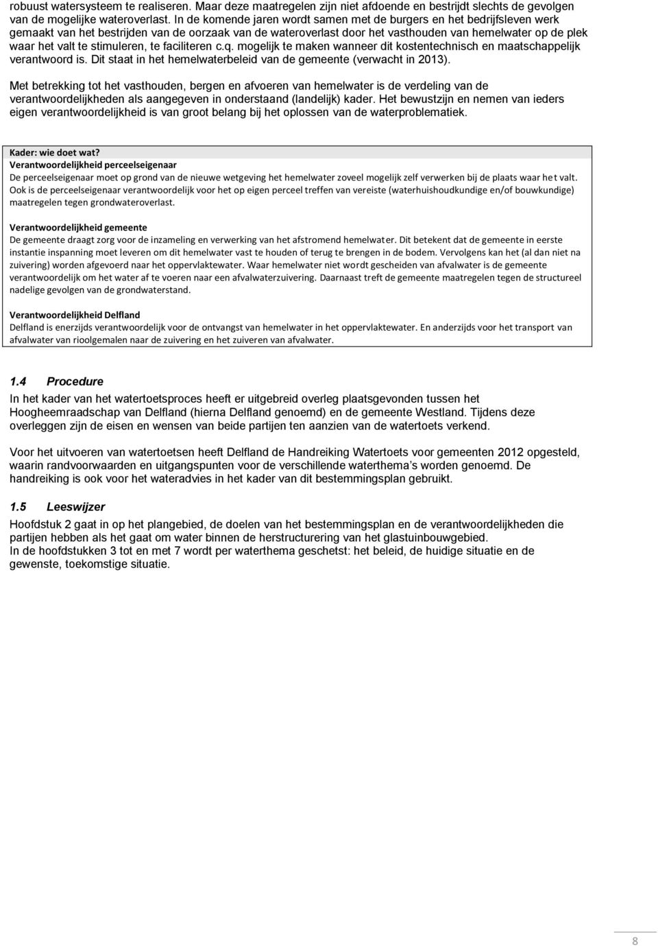 stimuleren, te faciliteren c.q. mogelijk te maken wanneer dit kostentechnisch en maatschappelijk verantwoord is. Dit staat in het hemelwaterbeleid van de gemeente (verwacht in 213).