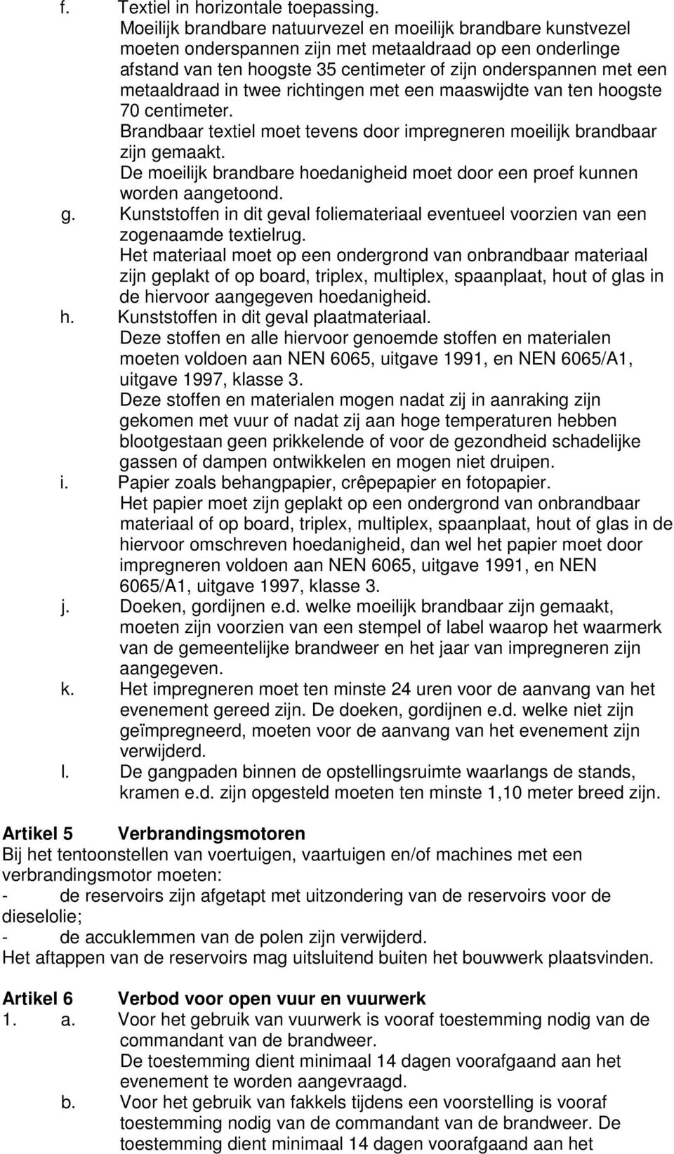 metaaldraad in twee richtingen met een maaswijdte van ten hoogste 70 centimeter. Brandbaar textiel moet tevens door impregneren moeilijk brandbaar zijn gemaakt.