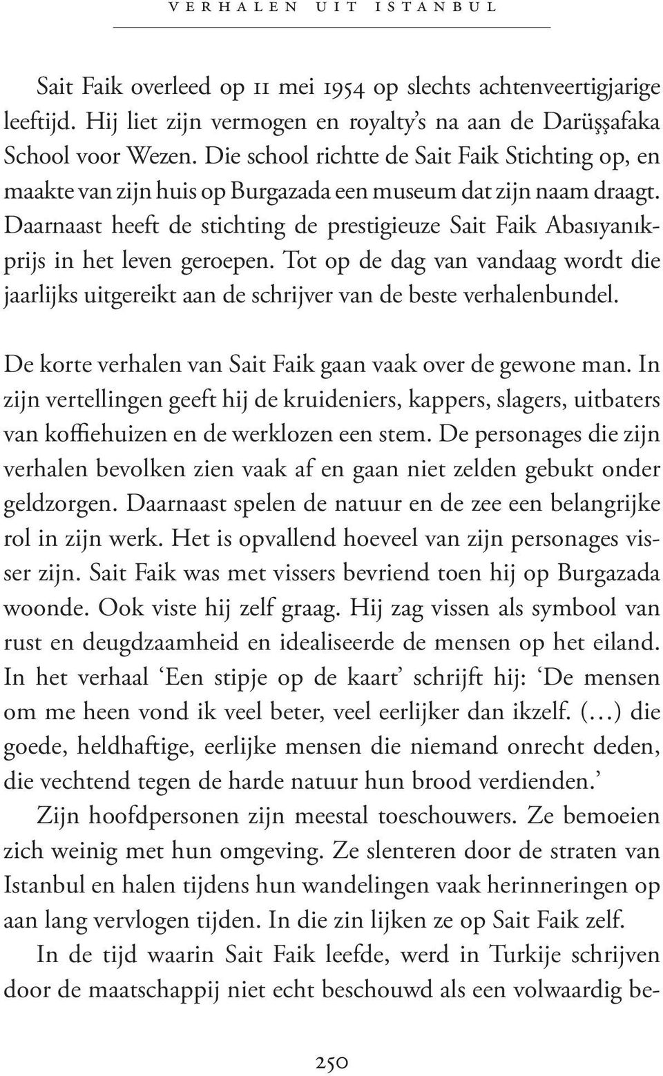 Daarnaast heeft de stichting de prestigieuze Sait Faik Abasıyanıkprijs in het leven geroepen. Tot op de dag van vandaag wordt die jaarlijks uitgereikt aan de schrijver van de beste verhalenbundel.