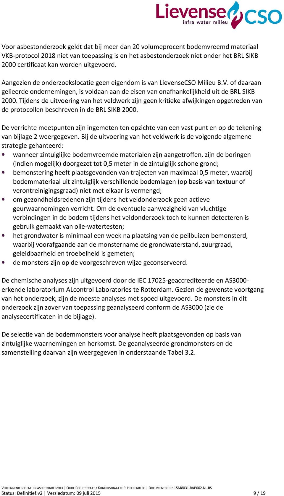 Tijdens de uitvoering van het veldwerk zijn geen kritieke afwijkingen opgetreden van de protocollen beschreven in de BRL SIKB 2.