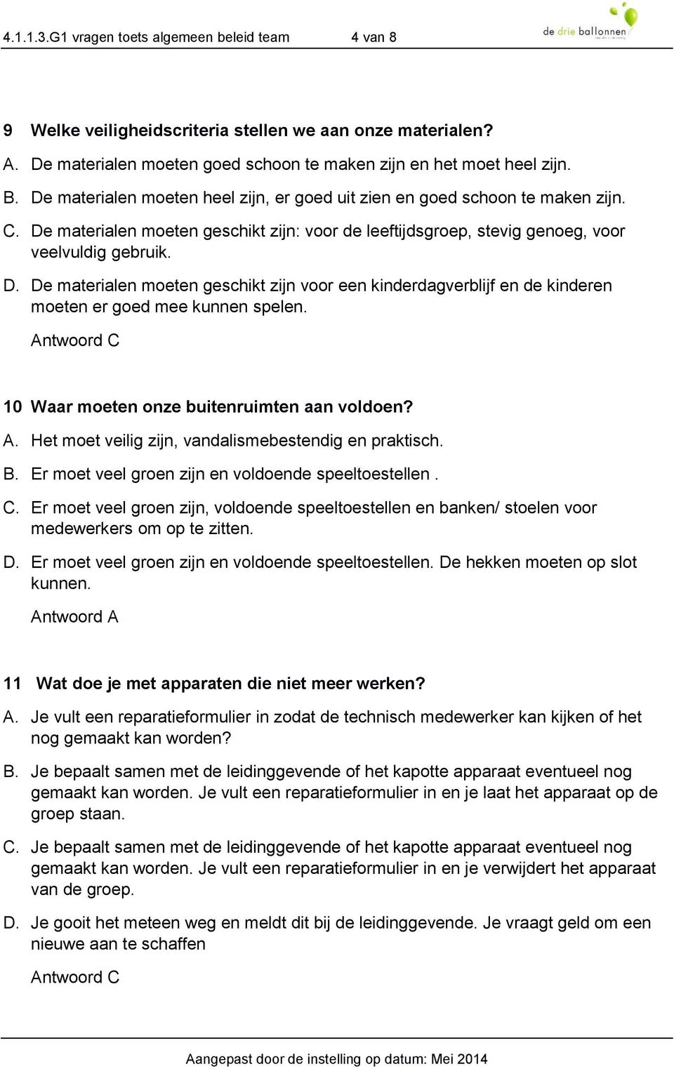 10 Waar moeten onze buitenruimten aan voldoen? A. Het moet veilig zijn, vandalismebestendig en praktisch. B. Er moet veel groen zijn en voldoende speeltoestellen. C.