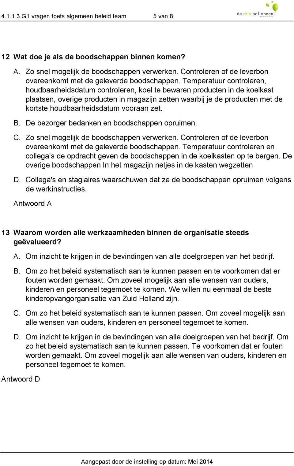 Temperatuur controleren, houdbaarheidsdatum controleren, koel te bewaren producten in de koelkast plaatsen, overige producten in magazijn zetten waarbij je de producten met de kortste