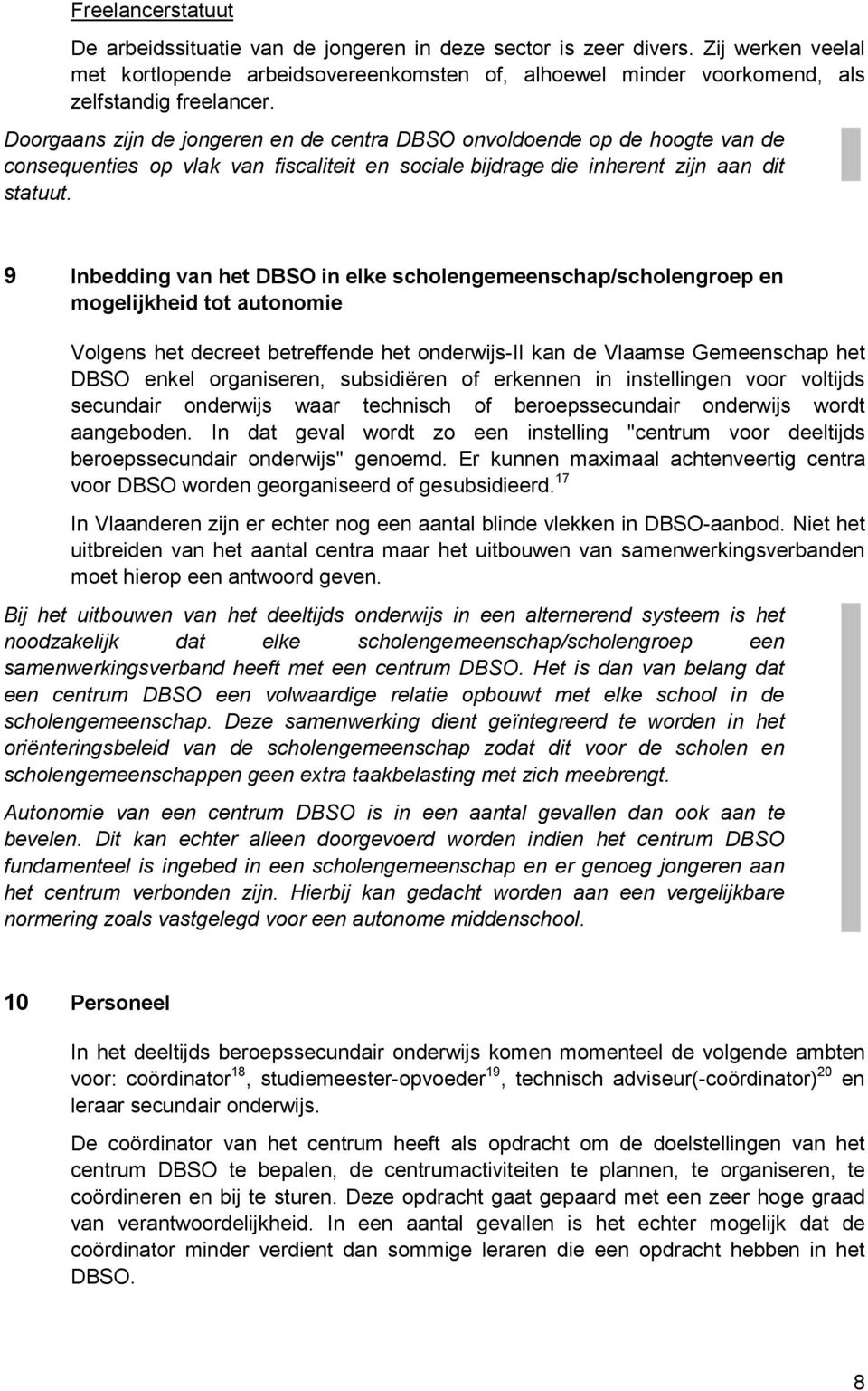 9 Inbedding van het DBSO in elke scholengemeenschap/scholengroep en mogelijkheid tot autonomie Volgens het decreet betreffende het onderwijs-ii kan de Vlaamse Gemeenschap het DBSO enkel organiseren,